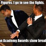 Somebody's moving to Bel Air... | Figures. I go to see the fights, and an Academy Awards show breaks out. | image tagged in will smith chris rock oscars | made w/ Imgflip meme maker