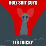 (insert funny title) | HOLY SHIT GUYS; ITS TRICKY | image tagged in tricky pixel art | made w/ Imgflip meme maker