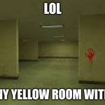 the back rooms | LOL; A FUNNY YELLOW ROOM WITH LORE | image tagged in back rooms | made w/ Imgflip meme maker
