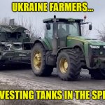 Ukraine Farmers | UKRAINE FARMERS... HARVESTING TANKS IN THE SPRING | image tagged in ukraine farmer | made w/ Imgflip meme maker