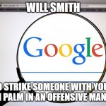 Google search | WILL SMITH; TO STRIKE SOMEONE WITH YOUR OPEN PALM IN AN OFFENSIVE MANNER. | image tagged in google search | made w/ Imgflip meme maker