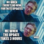 I don't care if you win, I just need X to lose | ME WHEN THERE’S NO NEW FORTNITE UPDATES; ME WHEN THE UPDATE TAKES 3 HOURS; BRUH | image tagged in i don't care if you win i just need x to lose | made w/ Imgflip meme maker