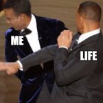 The Slap | ME; LIFE | image tagged in chris rock will smith slap,life | made w/ Imgflip meme maker