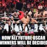 Future Oscar winners | HOW ALL FUTURE OSCAR WINNERS WILL BE DECIDED | image tagged in wrestling,oscars | made w/ Imgflip meme maker