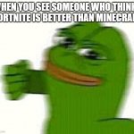 a | WHEN YOU SEE SOMEONE WHO THINKS FORTNITE IS BETTER THAN MINECRAFT | image tagged in pepe the frog punching | made w/ Imgflip meme maker
