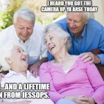 Scumbag Old People | I HEARD YOU GOT THE CAMERA UP YA ARSE TODAY; YES...AND A LIFETIME BAN FROM JESSOPS. | image tagged in scumbag old people | made w/ Imgflip meme maker