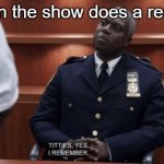 Titties. Yes. I Remember. | When the show does a recap. | image tagged in titties yes i remember | made w/ Imgflip meme maker