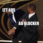 Ad Blocker | LTT ADS; AD BLOCKER | image tagged in will slap,linus,tech,tips,ad blocker | made w/ Imgflip meme maker