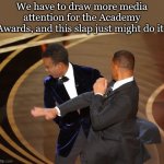 Will Smith Slaps Chris Rock | We have to draw more media attention for the Academy Awards, and this slap just might do it! | image tagged in will smith slaps chris rock | made w/ Imgflip meme maker