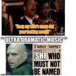 Will smith and | ** ULTRA DRAMATIC MUSIC ** | image tagged in she who must not | made w/ Imgflip meme maker