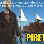Piret | When there is a website where you can watch the sonic movie 2 before it releases | image tagged in meme man piret | made w/ Imgflip meme maker