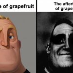 I just had a slice of grapefruit just now and thought of this | The aftertaste of grapefruit; The taste of grapefruit | image tagged in dark mr incredible,mr incredible becoming uncanny,traumatized mr incredible,fruits,memes,funny | made w/ Imgflip meme maker