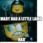When would Mary had a little lamb have an update? | MARY HAD A LITTLE LAMB; 'HAD' | image tagged in lego good cop bad cop,so true memes,the lego movie | made w/ Imgflip meme maker