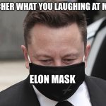 Elon´s Mask | THE TEACHER WHAT YOU LAUGHING AT MY BRAIN; ELON MASK | image tagged in elon s mask | made w/ Imgflip meme maker