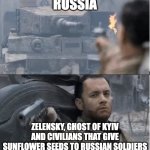 Tom hanks shooting a tank | RUSSIA; ZELENSKY, GHOST OF KYIV AND CIVILIANS THAT GIVE SUNFLOWER SEEDS TO RUSSIAN SOLDIERS | image tagged in tom hanks shooting a tank | made w/ Imgflip meme maker