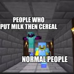 This is a public template I made | PEOPLE WHO PUT MILK THEN CEREAL; NORMAL PEOPLE | image tagged in custom template,minecraft,cereal | made w/ Imgflip meme maker