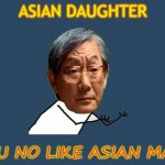 Y U No Like Asian Man | ASIAN DAUGHTER; Y U NO LIKE ASIAN MAN | image tagged in y u no asian father | made w/ Imgflip meme maker