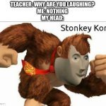 Stonkey Kong | TEACHER: WHY ARE YOU LAUGHING?
ME: NOTHING
MY HEAD: | image tagged in stonkey kong | made w/ Imgflip meme maker