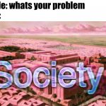 Society Bill Wurtz | people: whats your problem
joker: | image tagged in society bill wurtz | made w/ Imgflip meme maker
