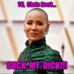 Jada | YO,  Chris Rock... SUCK. MY. DICK!!! | image tagged in jada | made w/ Imgflip meme maker