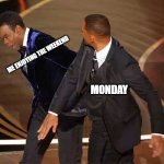 Will smith | ME ENJOYING THE WEEKEND; MONDAY | image tagged in will smith | made w/ Imgflip meme maker
