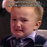 if you do, you deserve a death sentence | me when someone puts the milk in the bowl first: | image tagged in crying russian kid | made w/ Imgflip meme maker