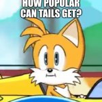 Go ahead. Try to call it upvote begging. Let me know how you feel afterwards though. | HOW POPULAR CAN TAILS GET? | image tagged in tails hold up,memes,funny,tails,sonic the hedgehog,popularity | made w/ Imgflip meme maker