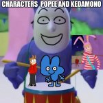 its true | MY TWO NEW FAV CHARACTERS  POPEE AND KEDAMONO | image tagged in meme | made w/ Imgflip meme maker