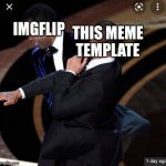 Will Smith Slap | THIS MEME TEMPLATE; IMGFLIP | image tagged in will smith slap | made w/ Imgflip meme maker