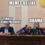 Obama gaming | MEMES BE LIKE; LITERALLY EVERY OTHER PRESIDENT; OBAMA | image tagged in reporter meme,obama | made w/ Imgflip meme maker