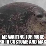 Fat seal with interlocked hands | ME WAITING FOR MORE WORK IN COSTUME AND MAKEUP | image tagged in fat seal with interlocked hands | made w/ Imgflip meme maker