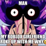 Poor sonic.exe now he has no bitches | MAN; MY ROBLOX GIRLFRIEND BROKE UP WITH ME WHY🥺 | image tagged in roasted sonic exe by majin sonic meme,roasted,cry about it,loser,roblox,memes | made w/ Imgflip meme maker