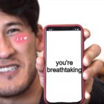 you truly are.. <3 | you're breathtaking | image tagged in markiplier transparent phone,wholesome | made w/ Imgflip meme maker