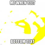 Me when yeet