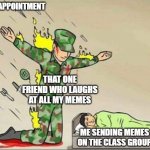 class group | DISAPPOINTMENT; THAT ONE FRIEND WHO LAUGHS AT ALL MY MEMES; ME SENDING MEMES ON THE CLASS GROUP | image tagged in soldier protecting sleeping child | made w/ Imgflip meme maker