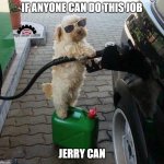 He definitely can. | IF ANYONE CAN DO THIS JOB; JERRY CAN | image tagged in dog petrol station attendant higher res,petrol can,jerry can,petrol pump,gas station,cute dog | made w/ Imgflip meme maker