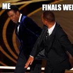 Chris Rock, Will Smith | FINALS WEEK; ME | image tagged in chris rock will smith | made w/ Imgflip meme maker
