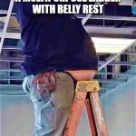 multipurpose ladder | A MULTIPURPOSE LADDER
WITH BELLY REST | image tagged in funny memes,fat man meme,fat guy,multipurpose,ladder,rest | made w/ Imgflip meme maker