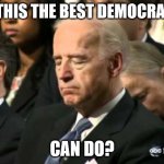 Sleepy Joe Biden | IS THIS THE BEST DEMOCRACY; CAN DO? | image tagged in sleepy joe biden | made w/ Imgflip meme maker