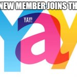 Yay! | WHEN NEW MEMBER JOINS THE TEAM | image tagged in yay | made w/ Imgflip meme maker
