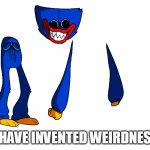 i have invented weirdness