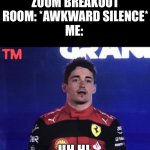 Charles Leclerc Confused | ZOOM BREAKOUT ROOM: *AWKWARD SILENCE*
ME:; UH HI | image tagged in charles leclerc confused,hi,helo,uh,yea,e | made w/ Imgflip meme maker