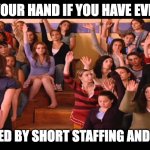 Nursing NSW | RAISE YOUR HAND IF YOU HAVE EVER BEEN VICTIMISED BY SHORT STAFFING AND PAY CUTS | image tagged in raise hand mean girls | made w/ Imgflip meme maker