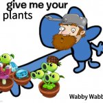 Wabby Wabbo!! | plants; Wabby Wabbo! | image tagged in give four your,plants vs zombies,bfdi,bfb | made w/ Imgflip meme maker