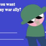 Do you want to be my war ally? meme
