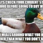 Sound advice for everyone. Waste not want not. | ALWAYS CHECK YOUR CURRENT STOCK OF FOOD BEFORE GOING TO BUY MORE PLAN MEALS AROUND WHAT YOU HAVE RATHER THAN WHAT YOU DON'T HAVE | image tagged in memes,actual advice mallard,food,animals | made w/ Imgflip meme maker