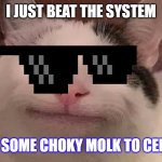 Beat the System | I JUST BEAT THE SYSTEM; HERE IS SOME CHOKY MOLK TO CELEBRATE | image tagged in belugacat | made w/ Imgflip meme maker