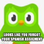 duolingo (originally posted by esz17) | I'M IN YOUR HOUSE; LOOKS LIKE YOU FORGOT YOUR SPANISH ASSIGMENT | image tagged in gifs,duolingo,kill,im inside in your house,memes | made w/ Imgflip video-to-gif maker