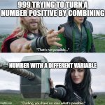 That’s not possible! | 999 TRYING TO TURN A NUMBER POSITIVE BY COMBINING; NUMBER WITH A DIFFERENT VARIABLE | image tagged in that s not possible | made w/ Imgflip meme maker