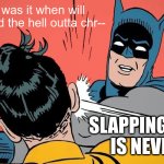 Slapping is wrong | how cool was it when will smith slapped the hell outta chr--; SLAPPING ANYONE IS NEVER OK! | image tagged in batman slapping robin | made w/ Imgflip meme maker
